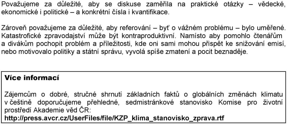Namísto aby pomohlo čtenářům a divákům pochopit problém a příležitosti, kde oni sami mohou přispět ke snižování emisí, nebo motivovalo politiky a státní správu, vyvolá spíše zmatení a