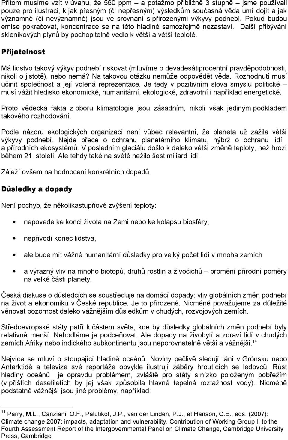 Další přibývání skleníkových plynů by pochopitelně vedlo k větší a větší teplotě.