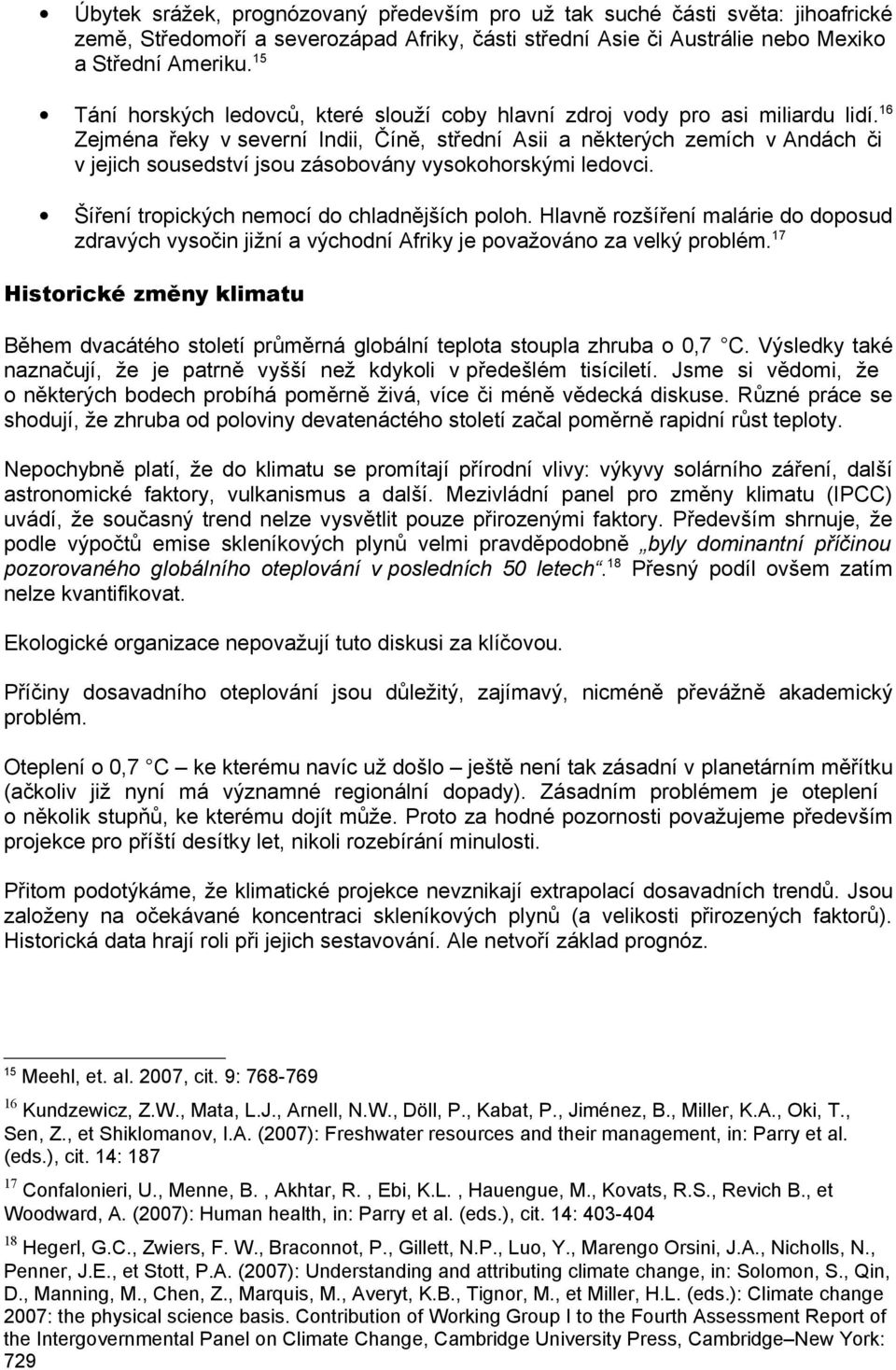 16 Zejména řeky v severní Indii, Číně, střední Asii a některých zemích v Andách či v jejich sousedství jsou zásobovány vysokohorskými ledovci. Šíření tropických nemocí do chladnějších poloh.
