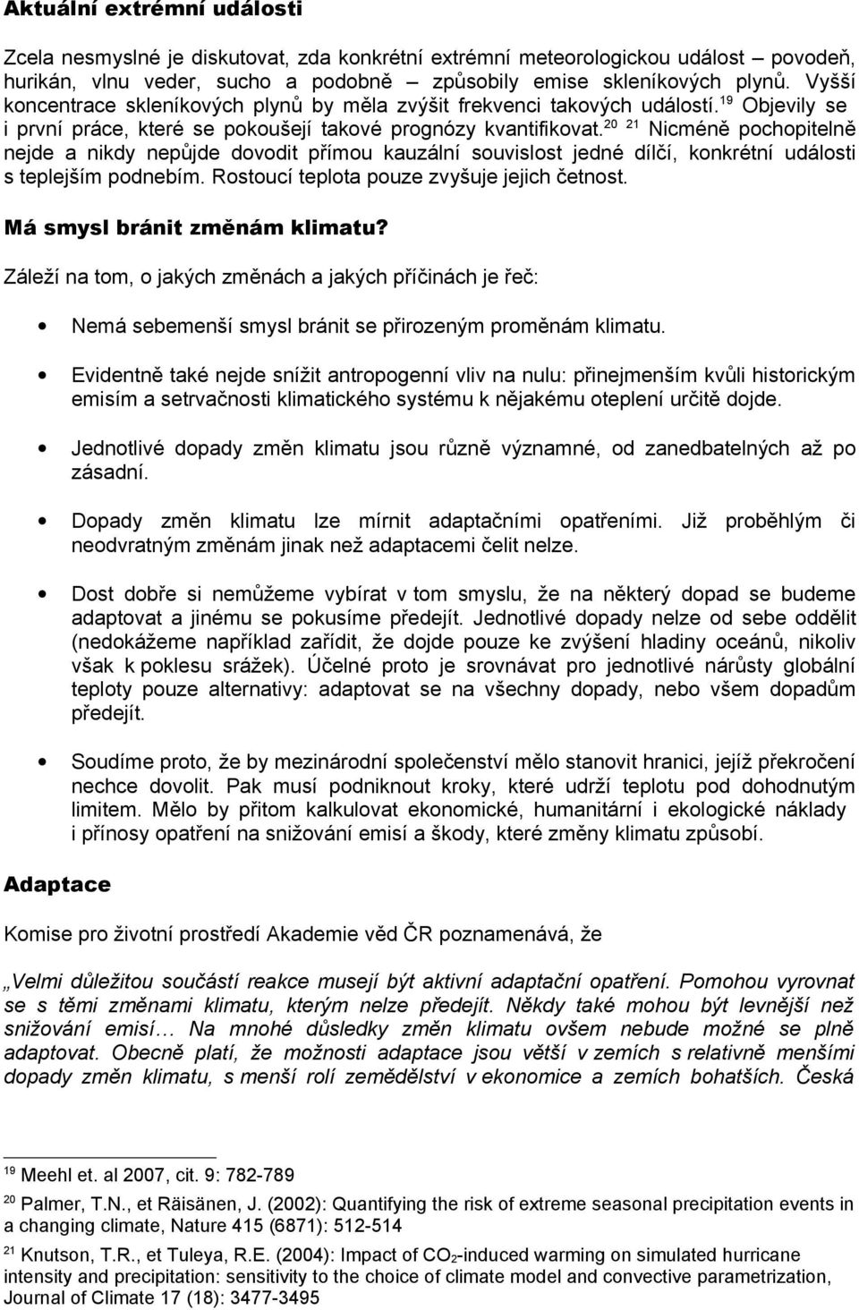 20 21 Nicméně pochopitelně nejde a nikdy nepůjde dovodit přímou kauzální souvislost jedné dílčí, konkrétní události s teplejším podnebím. Rostoucí teplota pouze zvyšuje jejich četnost.