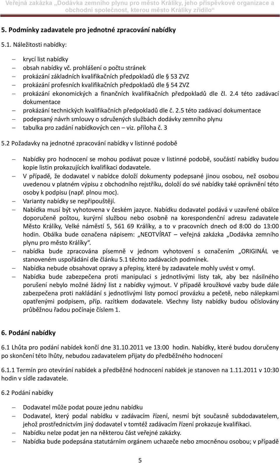 předpokladů dle čl. 2.4 této zadávací dokumentace prokázání technických kvalifikačních předpokladů dle č. 2.5 této zadávací dokumentace podepsaný návrh smlouvy o sdružených službách dodávky zemního plynu tabulka pro zadání nabídkových cen viz.