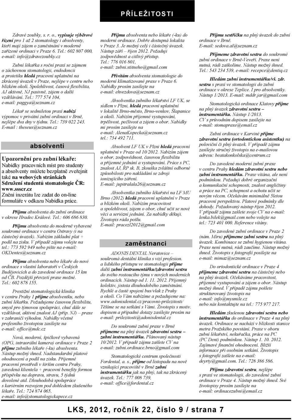 cz Zubní lékařka s roční praxí se zájmem o záchovnou stomatologii, endodoncii a protetiku hledá pracovní uplatnění na zkrácený úvazek v Praze, nejlépe v centru nebo blízkém okolí.