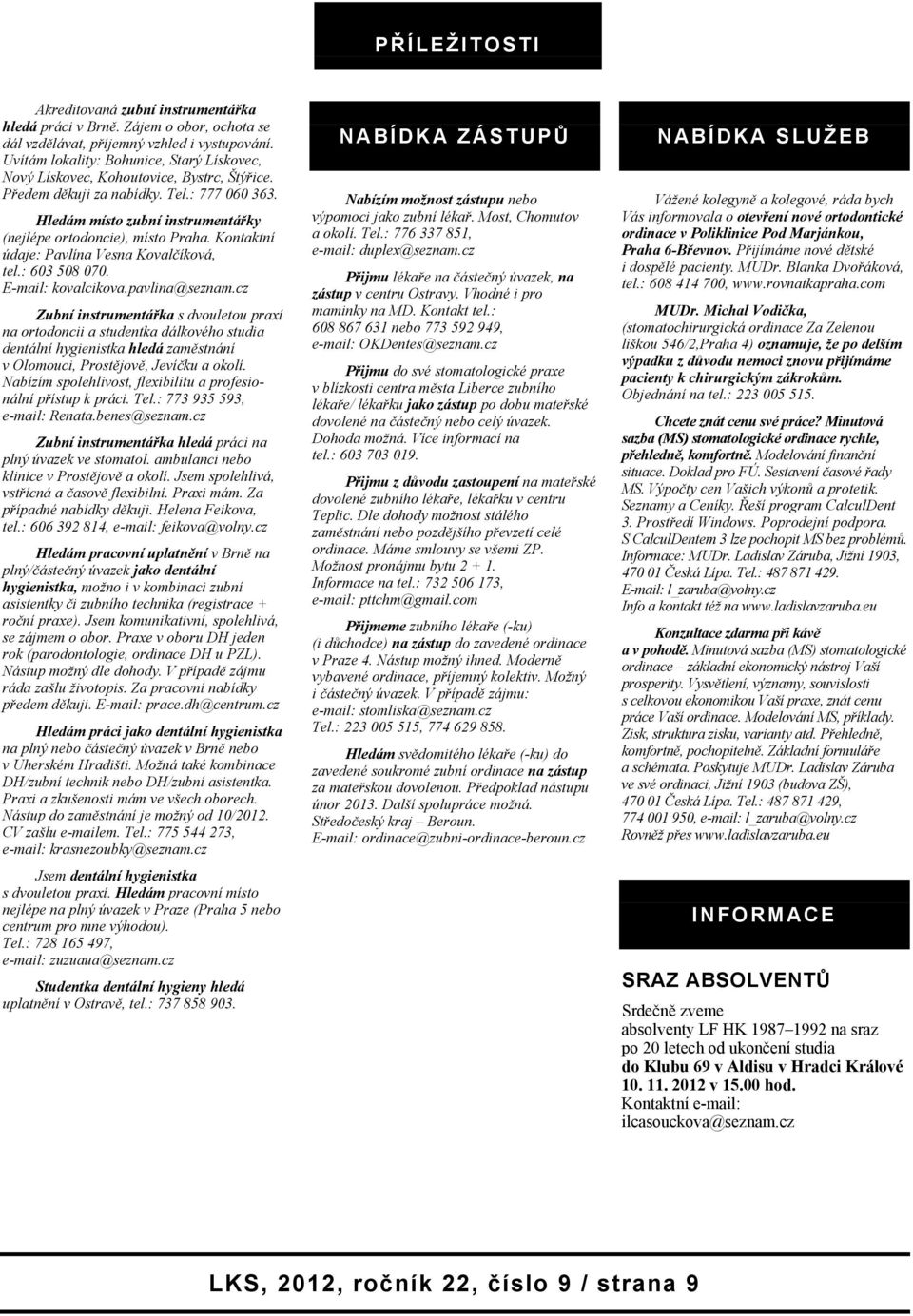 Hledám místo zubní instrumentářky (nejlépe ortodoncie), místo Praha. Kontaktní údaje: Pavlína Vesna Kovalčíková, tel.: 603 508 070. E-mail: kovalcikova.pavlina@seznam.