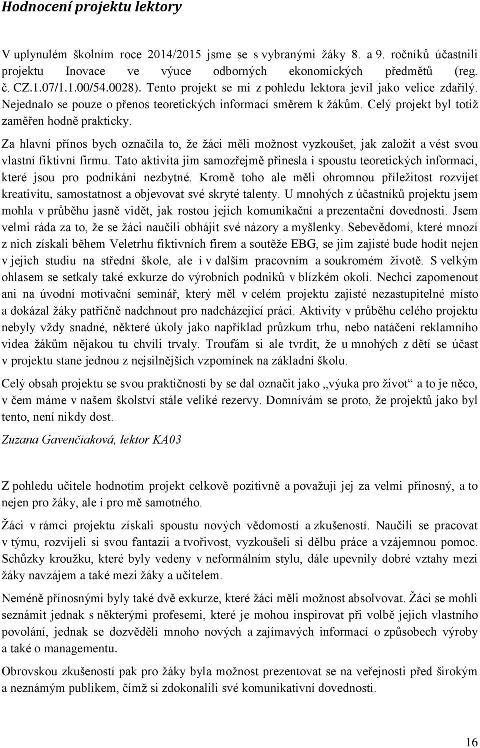 Za hlavní přínos bych označila to, že žáci měli možnost vyzkoušet, jak založit a vést svou vlastní fiktivní firmu.