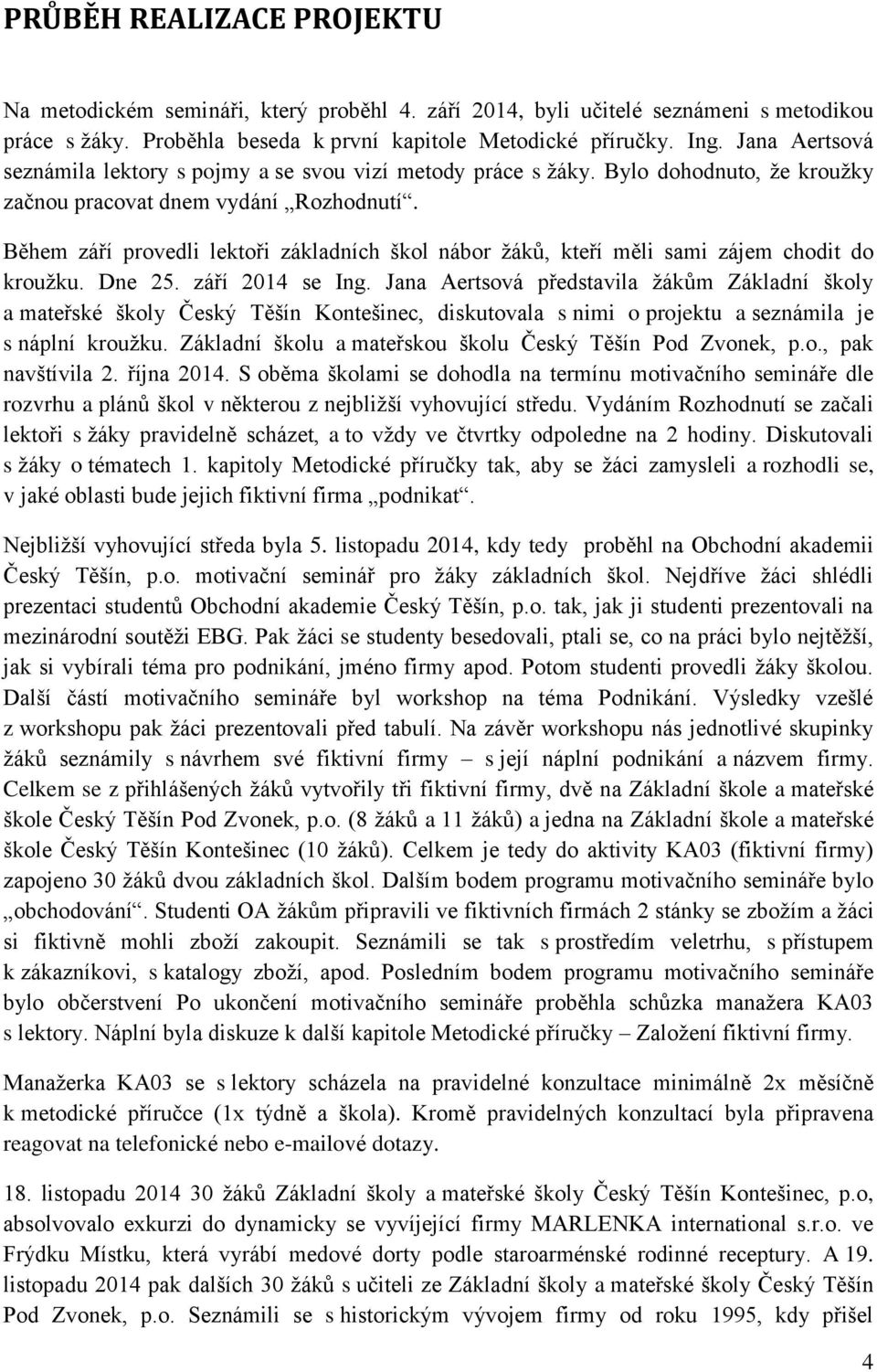 Během září provedli lektoři základních škol nábor žáků, kteří měli sami zájem chodit do kroužku. Dne 25. září 2014 se Ing.