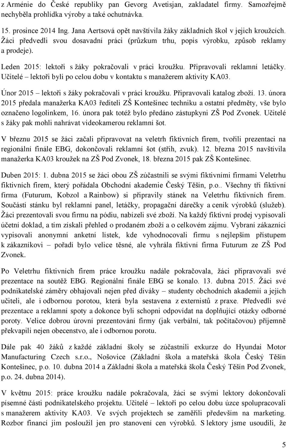 Leden 2015: lektoři s žáky pokračovali v práci kroužku. Připravovali reklamní letáčky. Učitelé lektoři byli po celou dobu v kontaktu s manažerem aktivity KA03.