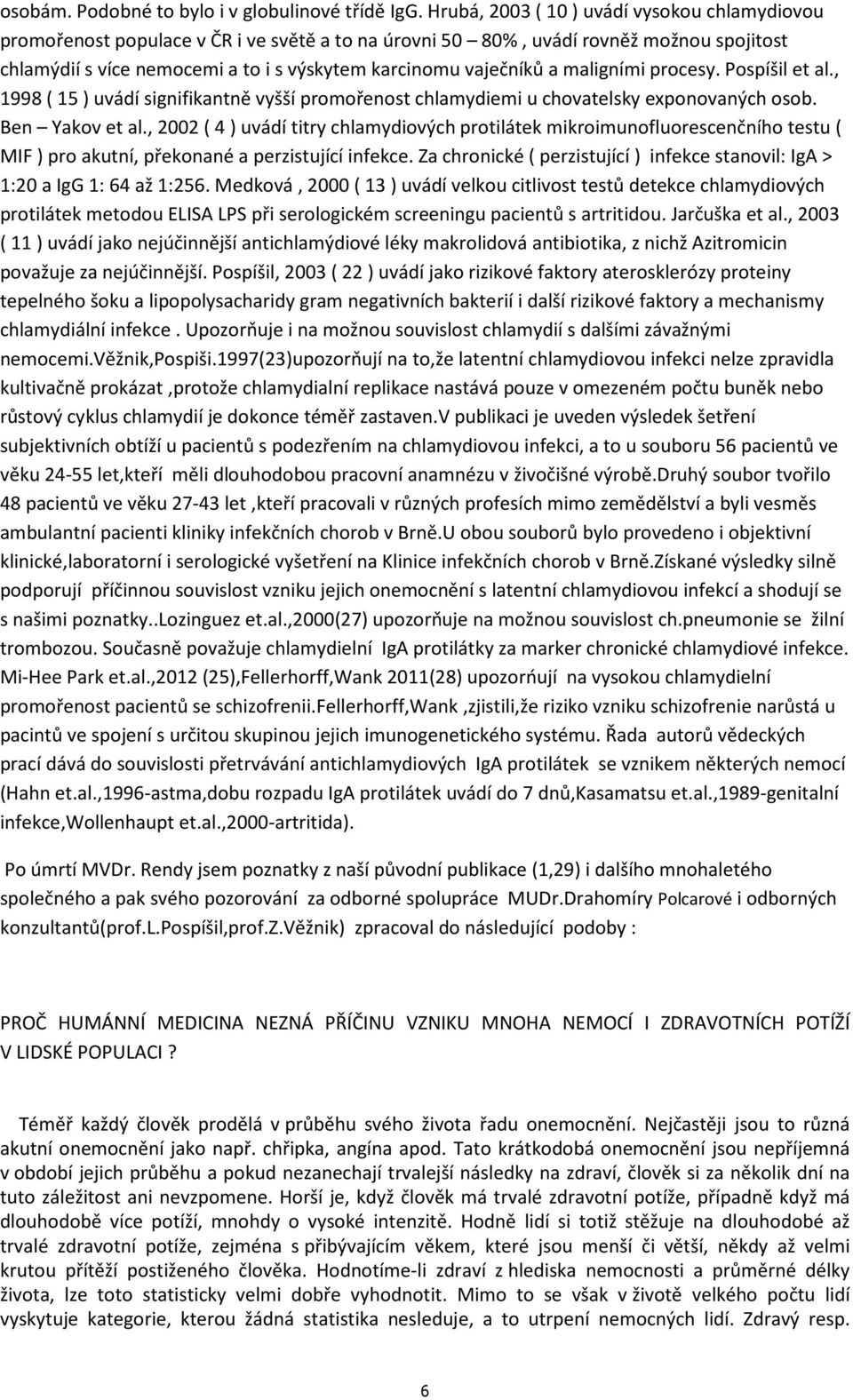 a maligními procesy. Pospíšil et al., 1998 ( 15 ) uvádí signifikantně vyšší promořenost chlamydiemi u chovatelsky exponovaných osob. Ben Yakov et al.