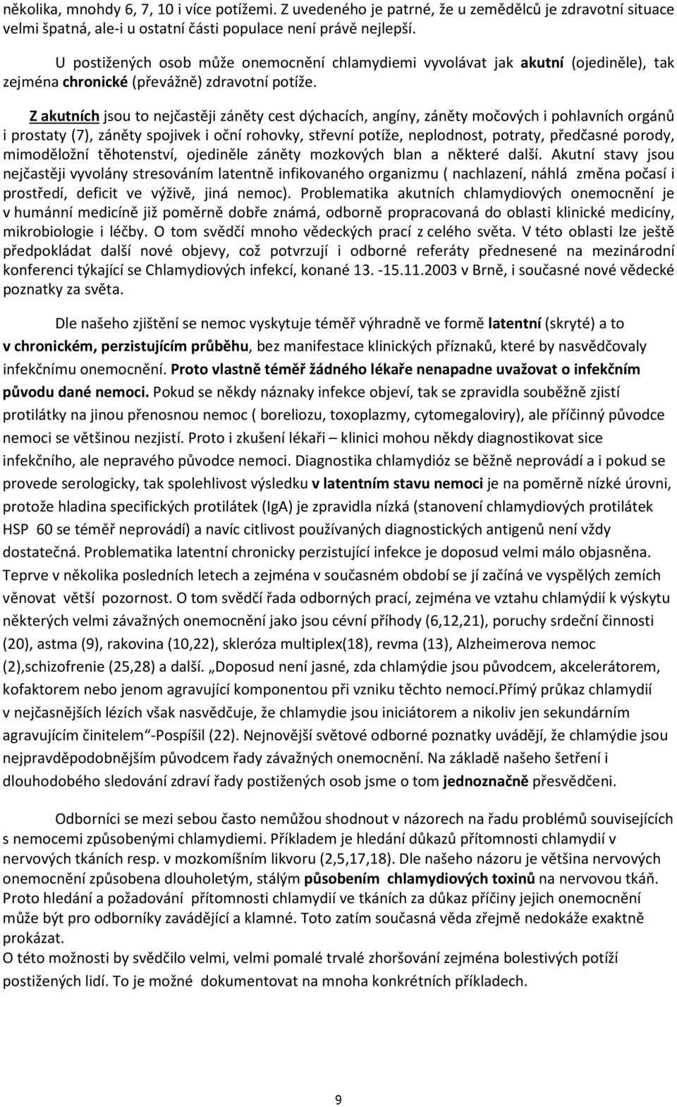 Z akutních jsou to nejčastěji záněty cest dýchacích, angíny, záněty močových i pohlavních orgánů i prostaty (7), záněty spojivek i oční rohovky, střevní potíže, neplodnost, potraty, předčasné porody,