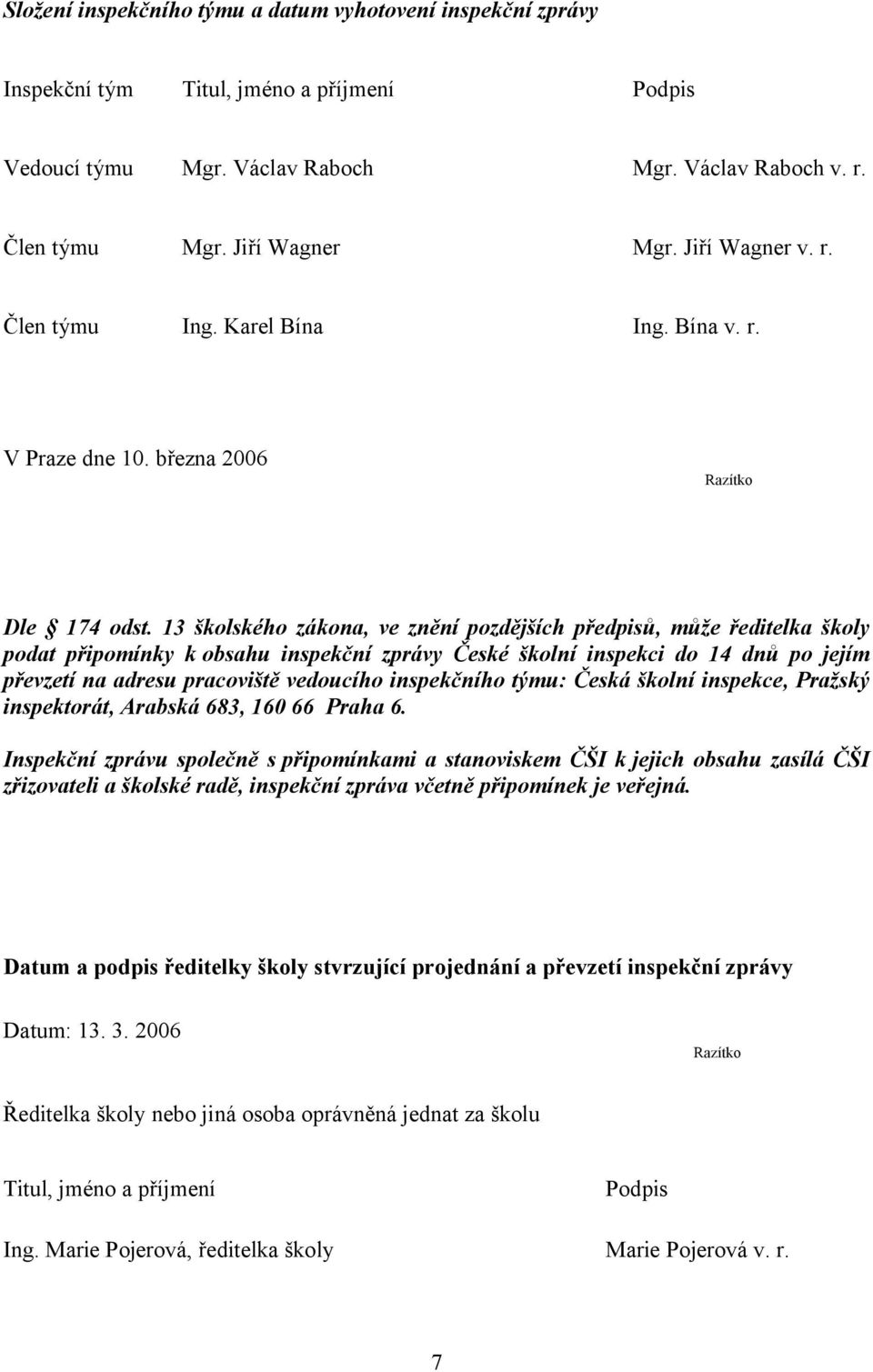 13 školského zákona, ve znění pozdějších předpisů, může ředitelka školy podat připomínky k obsahu inspekční zprávy České školní inspekci do 14 dnů po jejím převzetí na adresu pracoviště vedoucího