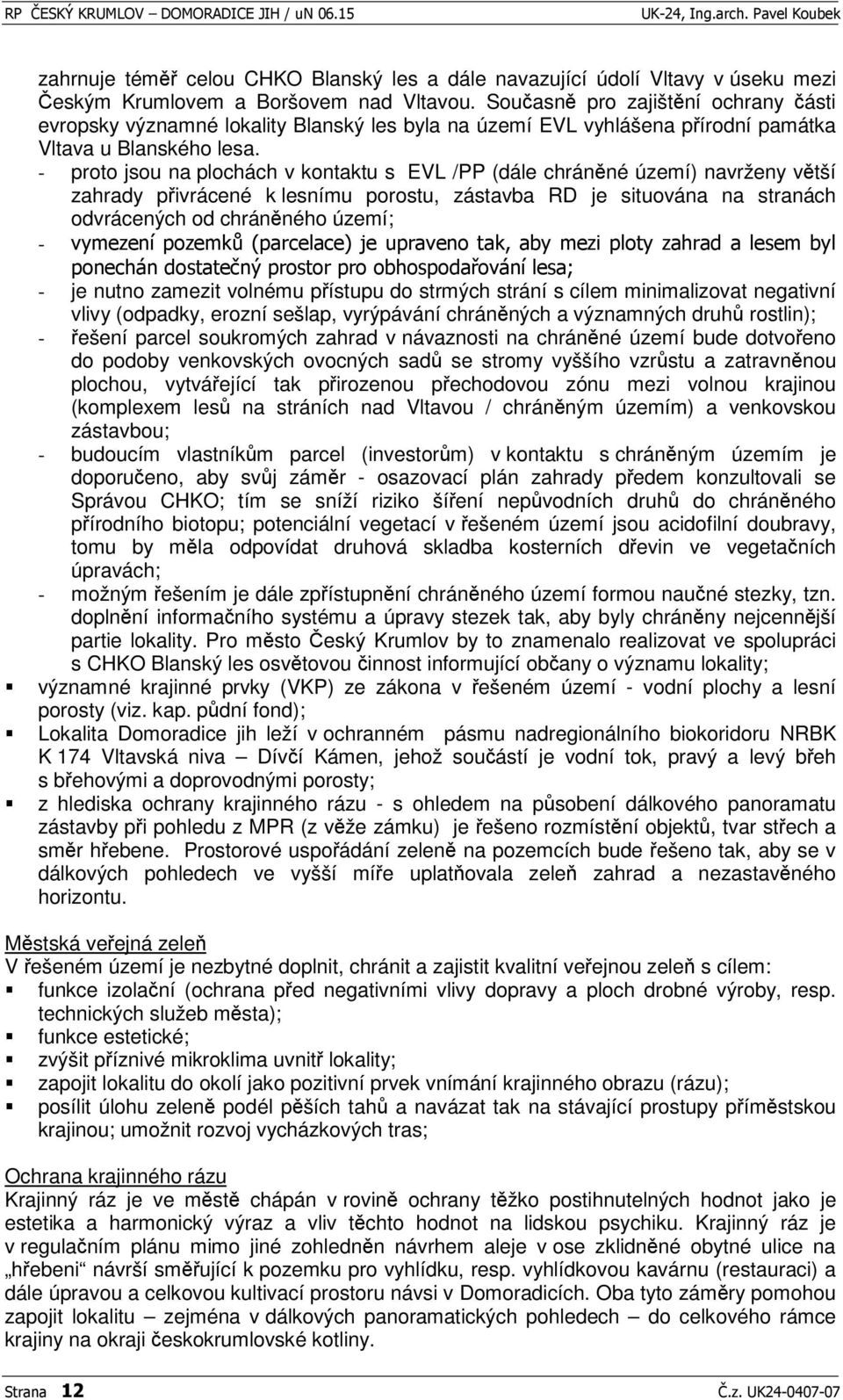 - proto jsou na plochách v kontaktu s EVL /PP (dále chránné území) navrženy vtší zahrady pivrácené k lesnímu porostu, zástavba RD je situována na stranách odvrácených od chránného území; - '=:(.(!IA*.