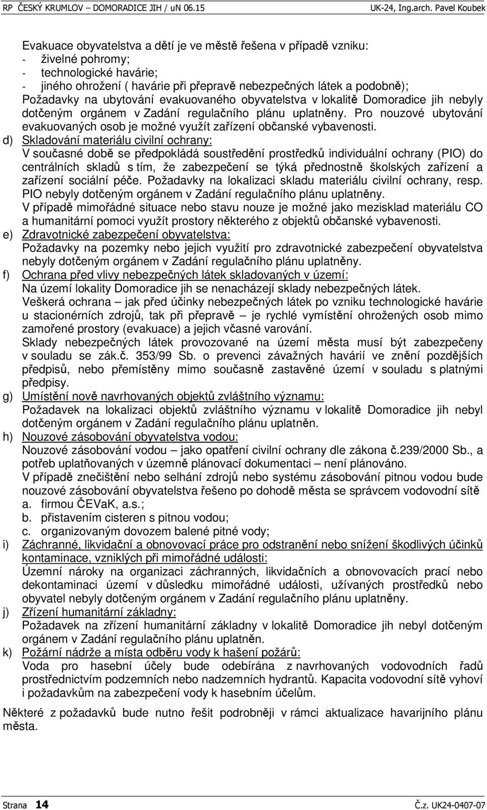 Pro nouzové ubytování evakuovaných osob je možné využít zaízení obanské vybavenosti.