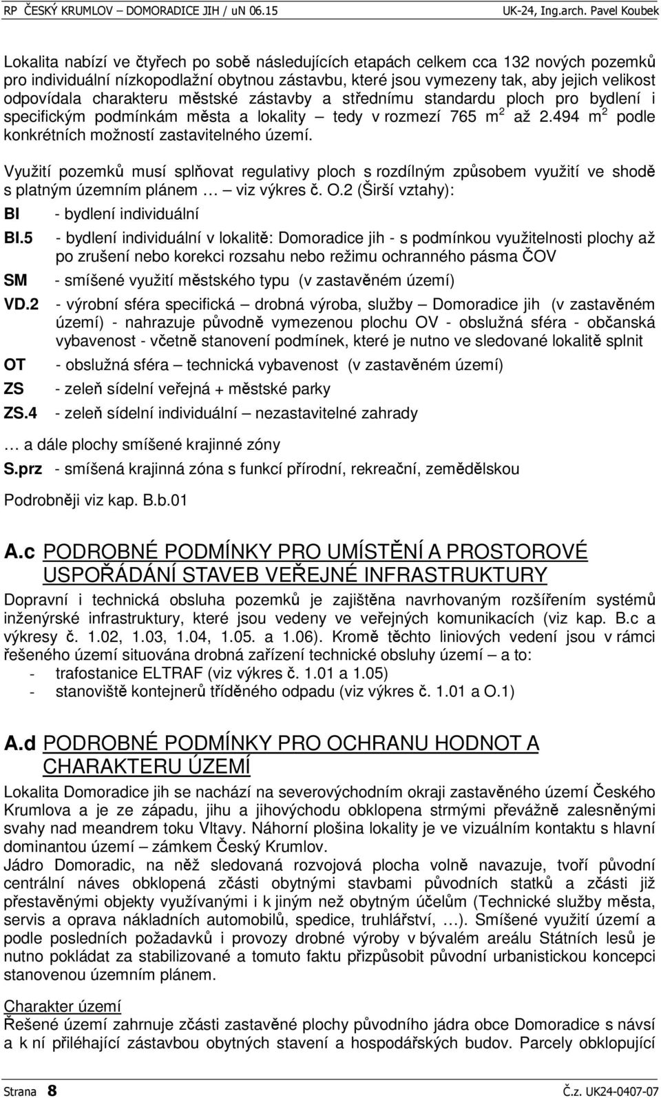 494 m 2 podle konkrétních možností zastavitelného území. Využití pozemk musí splovat regulativy ploch s rozdílným zpsobem využití ve shod s platným územním plánem viz výkres. O.