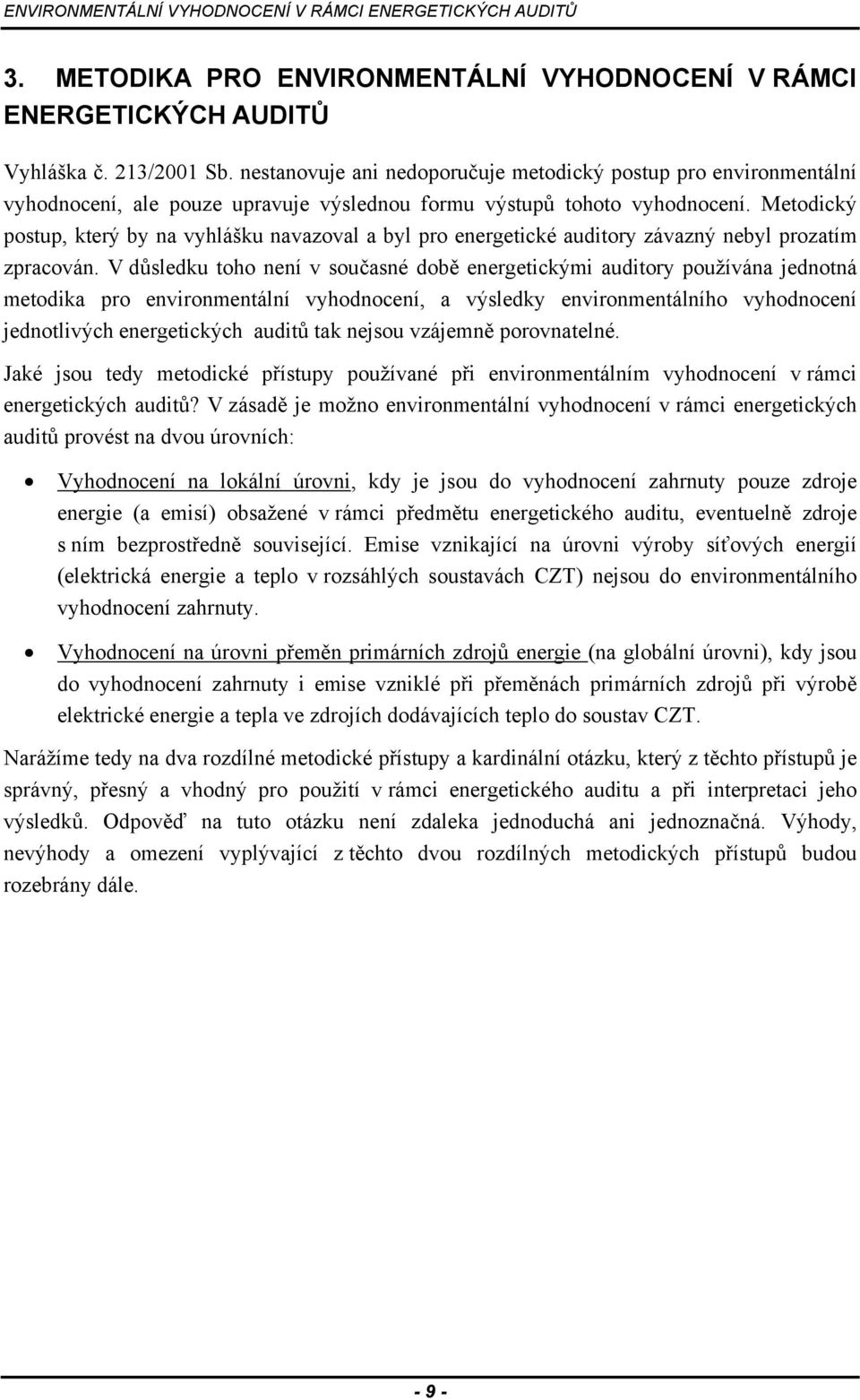 Metodický postup, který by na vyhlášku navazoval a byl pro energetické auditory závazný nebyl prozatím zpracován.