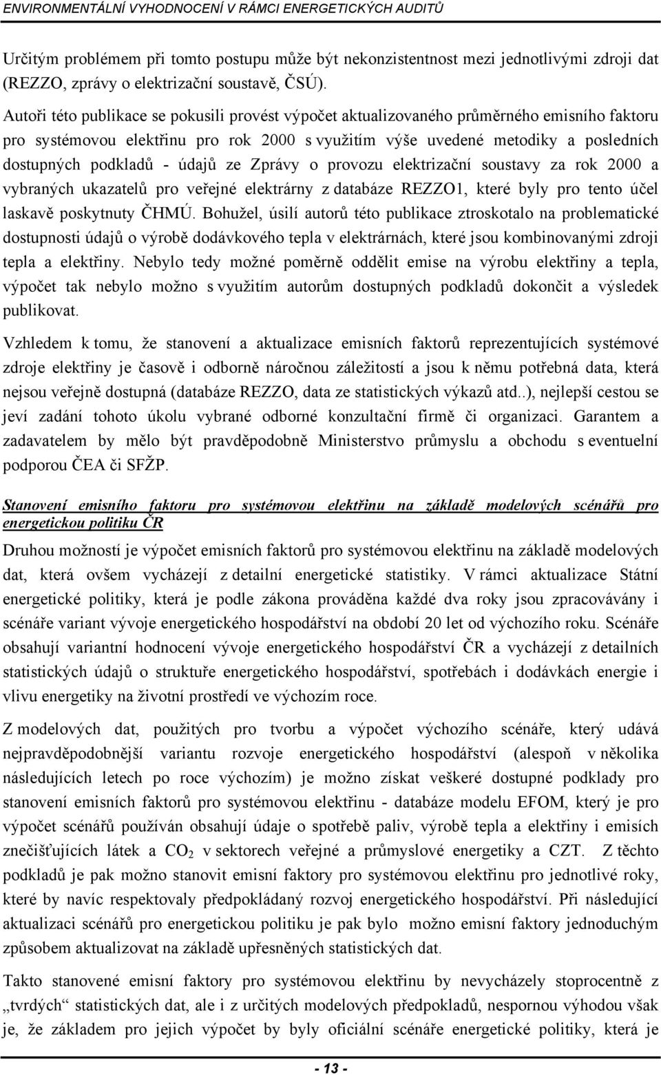 údajů ze Zprávy o provozu elektrizační soustavy za rok 2000 a vybraných ukazatelů pro veřejné elektrárny z databáze REZZO1, které byly pro tento účel laskavě poskytnuty ČHMÚ.
