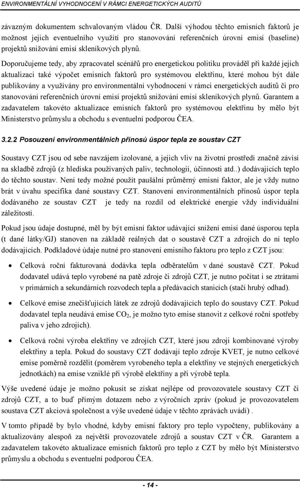 Doporučujeme tedy, aby zpracovatel scénářů pro energetickou politiku prováděl při každé jejich aktualizaci také výpočet emisních faktorů pro systémovou elektřinu, které mohou být dále publikovány a