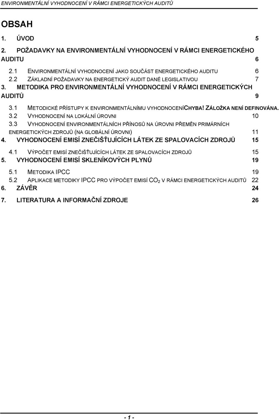 ZÁLOŽKA NENÍ DEFINOVÁNA. 3.2 VYHODNOCENÍ NA LOKÁLNÍ ÚROVNI 10 3.3 VYHODNOCENÍ ENVIRONMENTÁLNÍCH PŘÍNOSŮ NA ÚROVNI PŘEMĚN PRIMÁRNÍCH ENERGETICKÝCH ZDROJŮ (NA GLOBÁLNÍ ÚROVNI) 11 4.