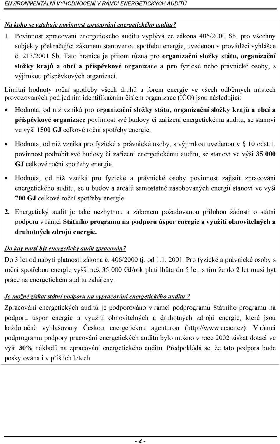 Tato hranice je přitom různá pro organizační složky státu, organizační složky krajů a obcí a příspěvkové organizace a pro fyzické nebo právnické osoby, s výjimkou příspěvkových organizací.