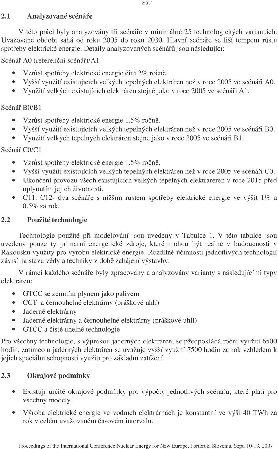 Vyšší využití existujících velkých tepelných elektráren než v roce 2005 ve scénái A0. Využití velkých existujících elektráren stejné jako v roce 2005 ve scénái A1.