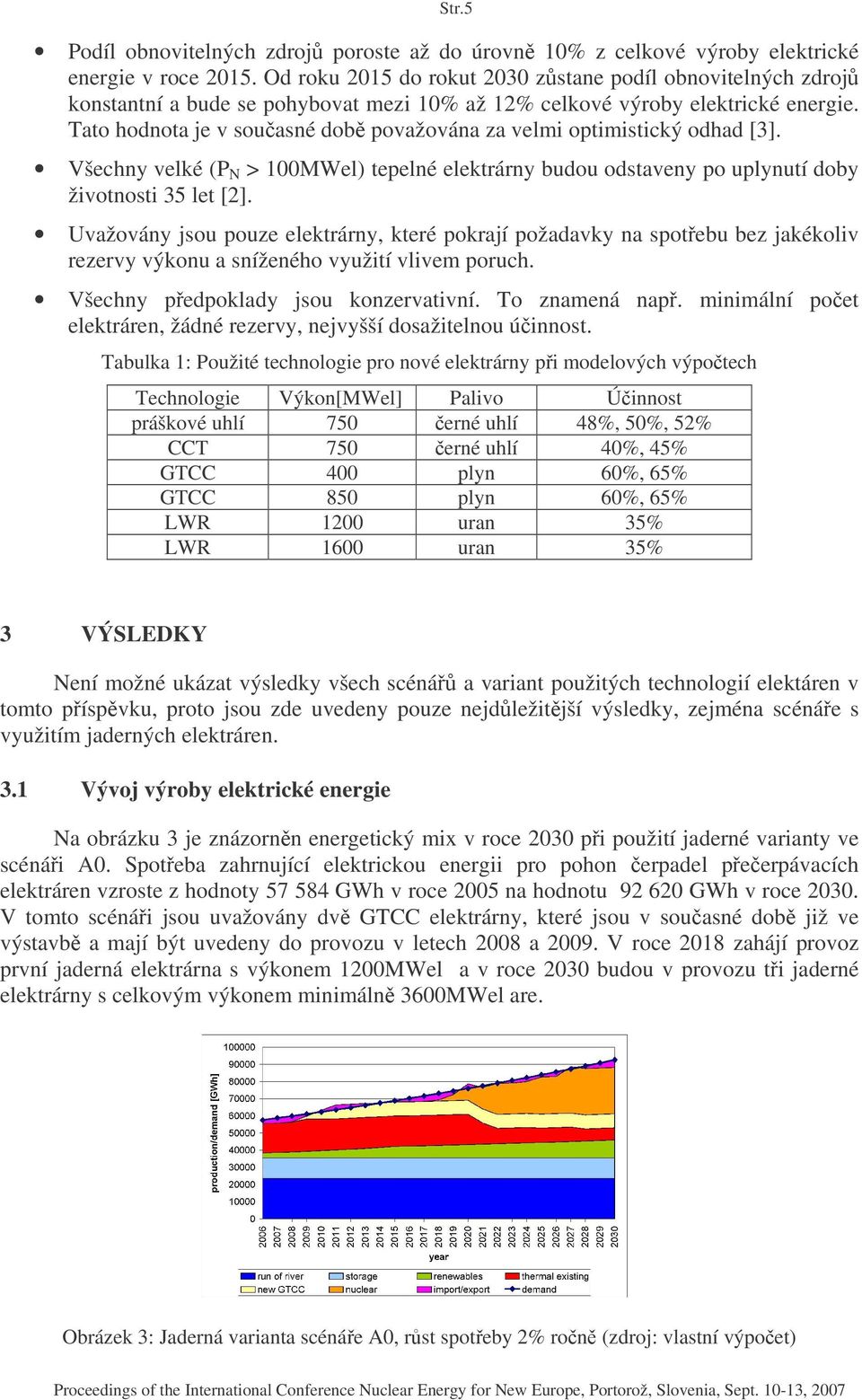 Tato hodnota je v souasné dob považována za velmi optimistický odhad [3]. Všechny velké (P N > 100MWel) tepelné elektrárny budou odstaveny po uplynutí doby životnosti 35 let [2].