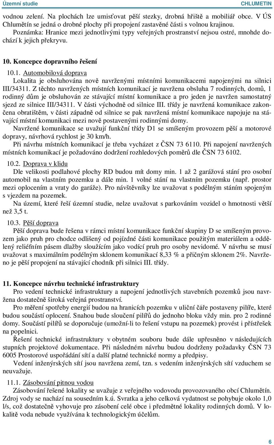 . Koncepce dopravního ešení 10.1. Automobilová doprava Lokalita je obsluhována nov navrženými místními komunikacemi napojenými na silnici III/34311.