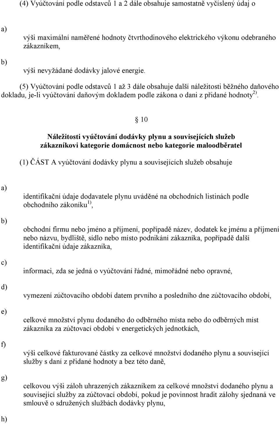 10 Náležitosti vyúčtování dodávky plynu a souvisejících služeb zákazníkovi kategorie domácnost nebo kategorie maloodběratel (1) ČÁST A vyúčtování dodávky plynu a souvisejících služeb obsahuje g)