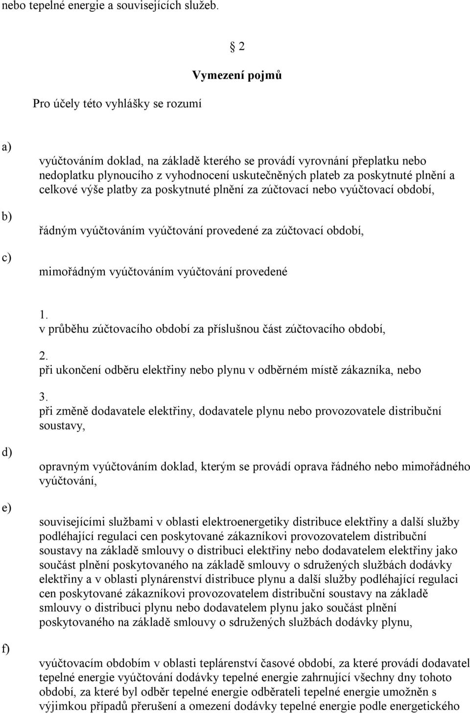 plnění a celkové výše platby za poskytnuté plnění za zúčtovací nebo vyúčtovací období, řádným vyúčtováním vyúčtování provedené za zúčtovací období, mimořádným vyúčtováním vyúčtování provedené 1.