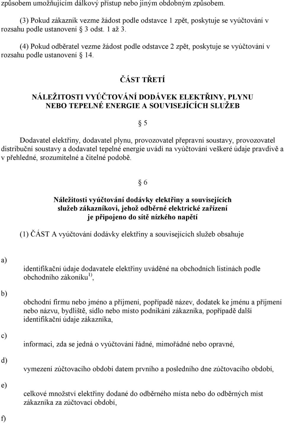 ČÁST TŘETÍ NÁLEŽITOSTI VYÚČTOVÁNÍ DODÁVEK ELEKTŘINY, PLYNU NEBO TEPELNÉ ENERGIE A SOUVISEJÍCÍCH SLUŽEB 5 Dodavatel elektřiny, dodavatel plynu, provozovatel přepravní soustavy, provozovatel