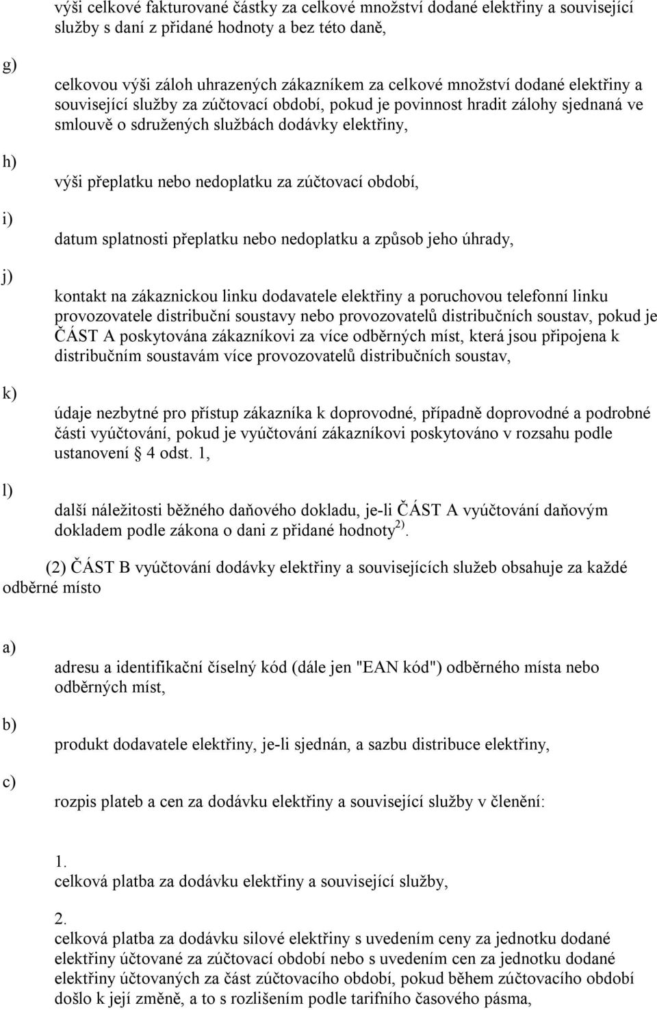 nedoplatku za zúčtovací období, datum splatnosti přeplatku nebo nedoplatku a způsob jeho úhrady, kontakt na zákaznickou linku dodavatele elektřiny a poruchovou telefonní linku provozovatele