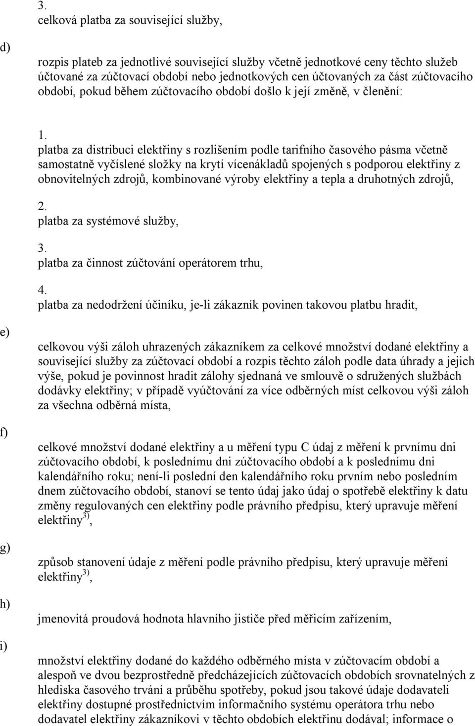 platba za distribuci elektřiny s rozlišením podle tarifního časového pásma včetně samostatně vyčíslené složky na krytí vícenákladů spojených s podporou elektřiny z obnovitelných zdrojů, kombinované