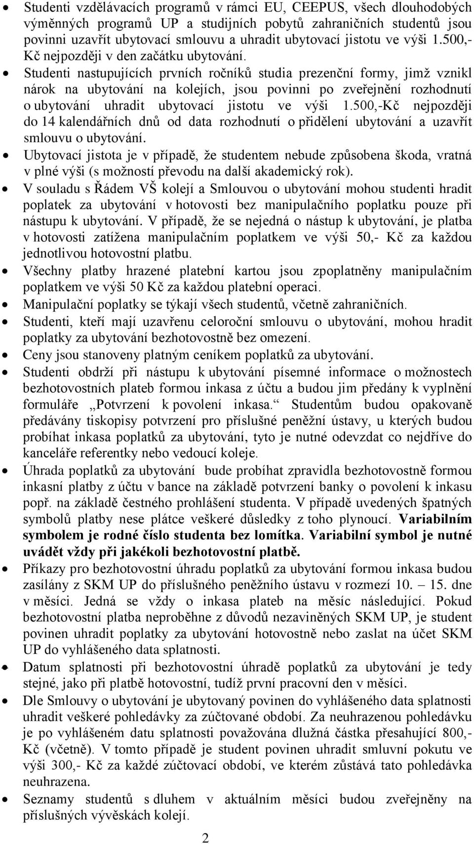 Studenti nastupujících prvních ročníků studia prezenční formy, jimž vznikl nárok na ubytování na kolejích, jsou povinni po zveřejnění rozhodnutí o ubytování uhradit ubytovací jistotu ve výši 1.