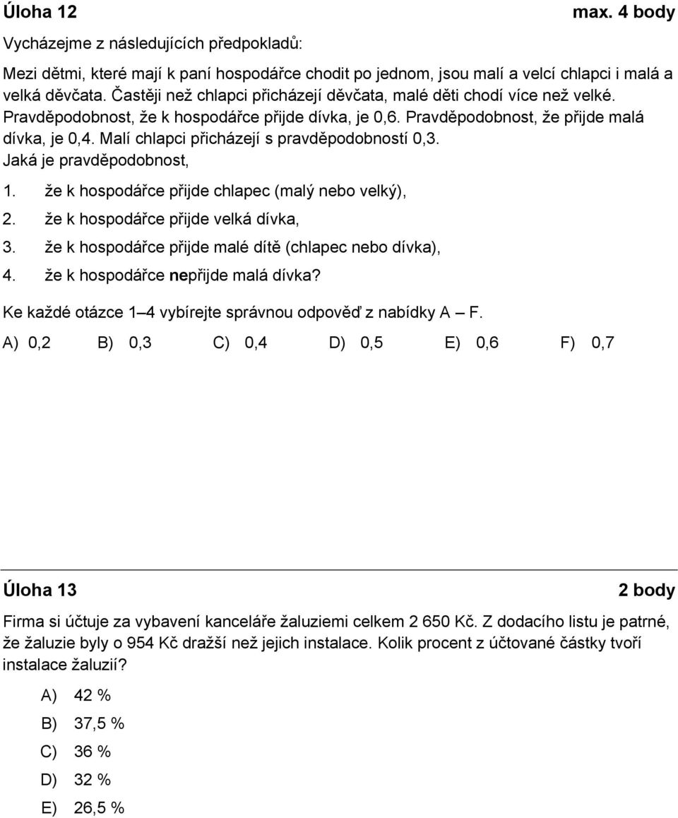Malí chlapci přicházejí s pravděpodobností 0,3. Jaká je pravděpodobnost,. že k hospodářce přijde chlapec (malý nebo velký), 2. že k hospodářce přijde velká dívka, 3.