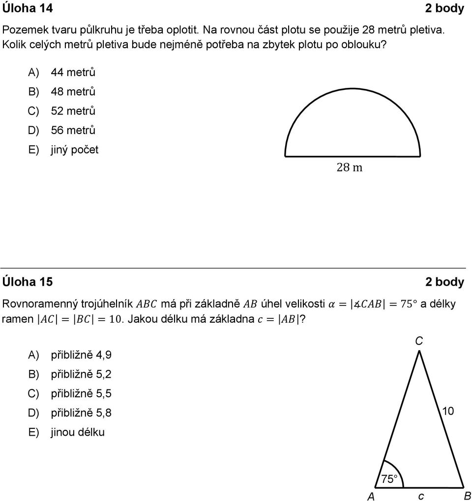 2 body A) 44 metrů B) 48 metrů C) 52 metrů D) 56 metrů E) jiný počet 28 m Úloha 5 L 2 body Rovnoramenný trojúhelník