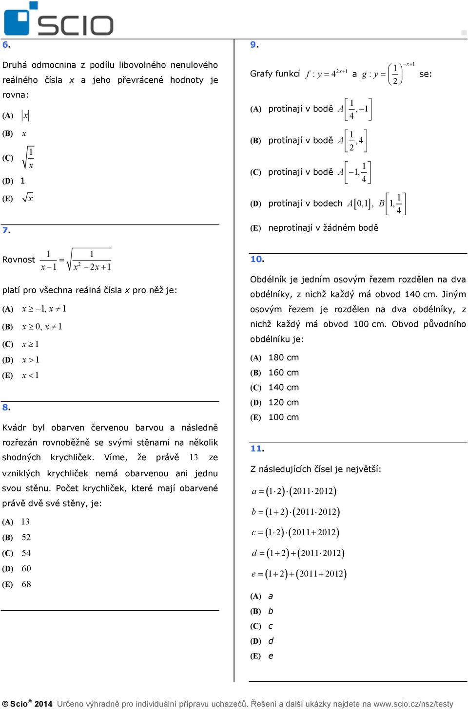 je:, 0, > < 8. Kvádr byl obrven červenou brvou následně rozřezán rovnoběžně se svými stěnmi n několik shodných krychliček. Víme, že právě 3 ze vzniklých krychliček nemá obrvenou ni jednu svou stěnu.