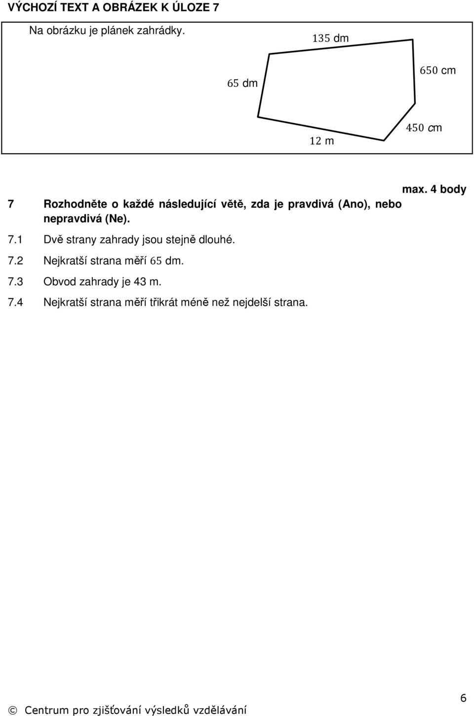 4 body 7 Rozhodněte o každé následující větě, zda je pravdivá (Ano), nebo nepravdivá