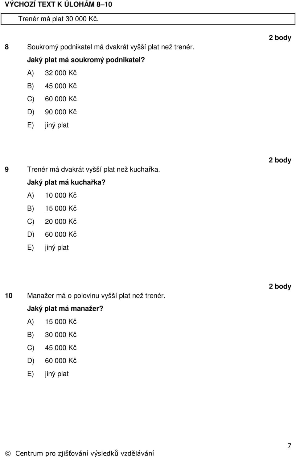 A) 32 000 Kč B) 45 000 Kč C) 60 000 Kč D) 90 000 Kč E) jiný plat 2 body 9 Trenér má dvakrát vyšší plat než kuchařka.