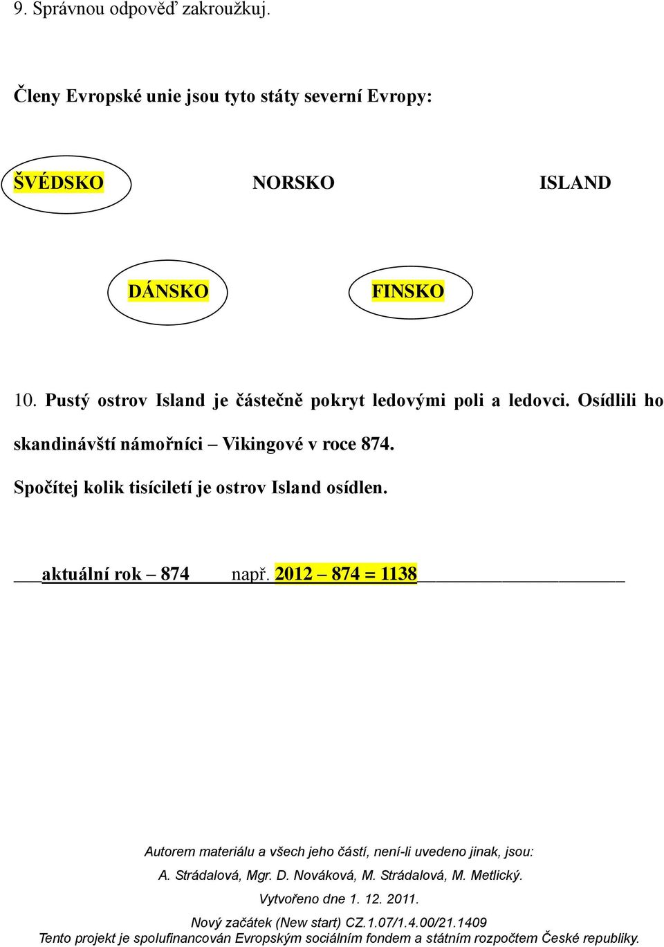 FINSKO 10. Pustý ostrov Island je částečně pokryt ledovými poli a ledovci.