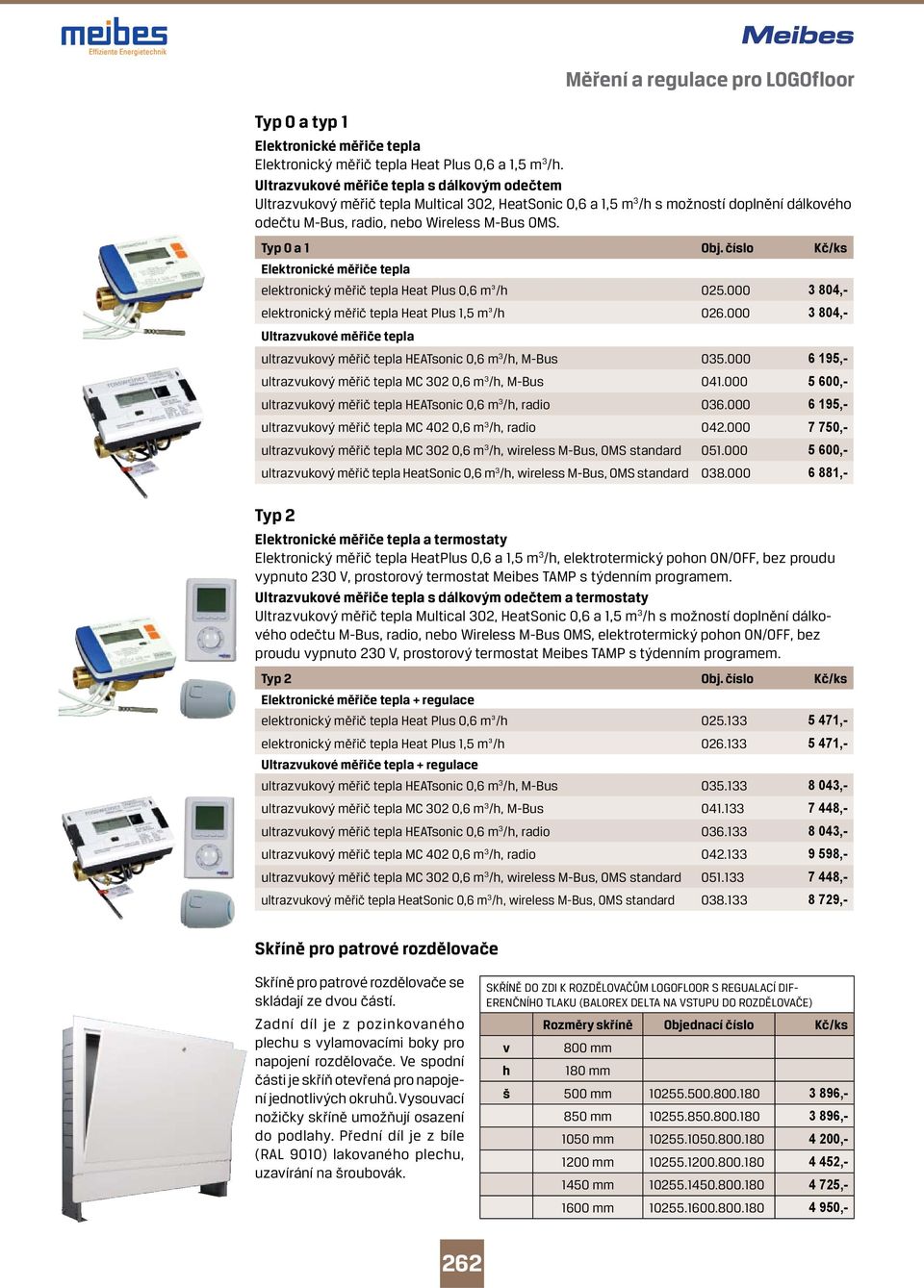 Typ 0 a 1 Obj. číslo Kč/ks Elektronické měřiče tepla elektronický měřič tepla Heat Plus 0,6 m³/h 025.000 3 804,- elektronický měřič tepla Heat Plus 1,5 m³/h 026.