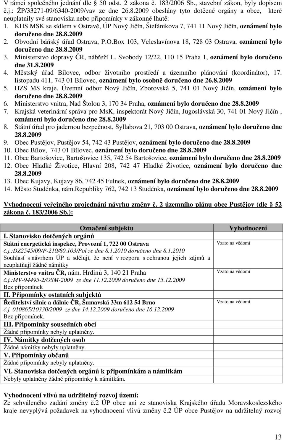 8.2009 3. Ministerstvo dopravy ČR, nábřeží L. Svobody 12/22, 110 15 Pra 1, oznámení bylo doručeno dne 31.8.2009 4.