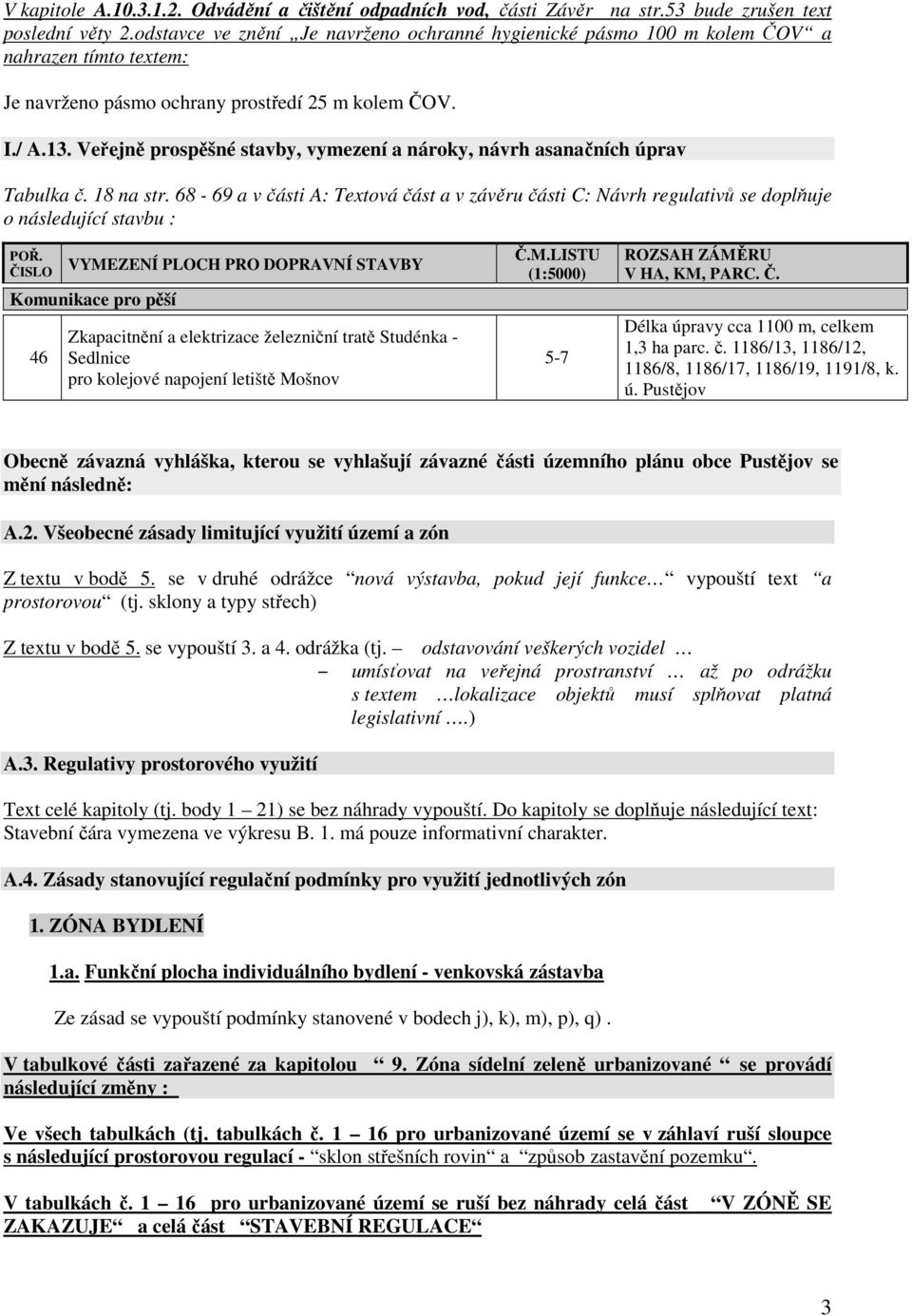 Veřejně prospěšné stavby, vymezení a nároky, návrh asanačních úprav Tabulka č. 18 na str. 68-69 a v části A: Textová část a v závěru části C: Návrh regulativů se doplňuje o následující stavbu : POŘ.
