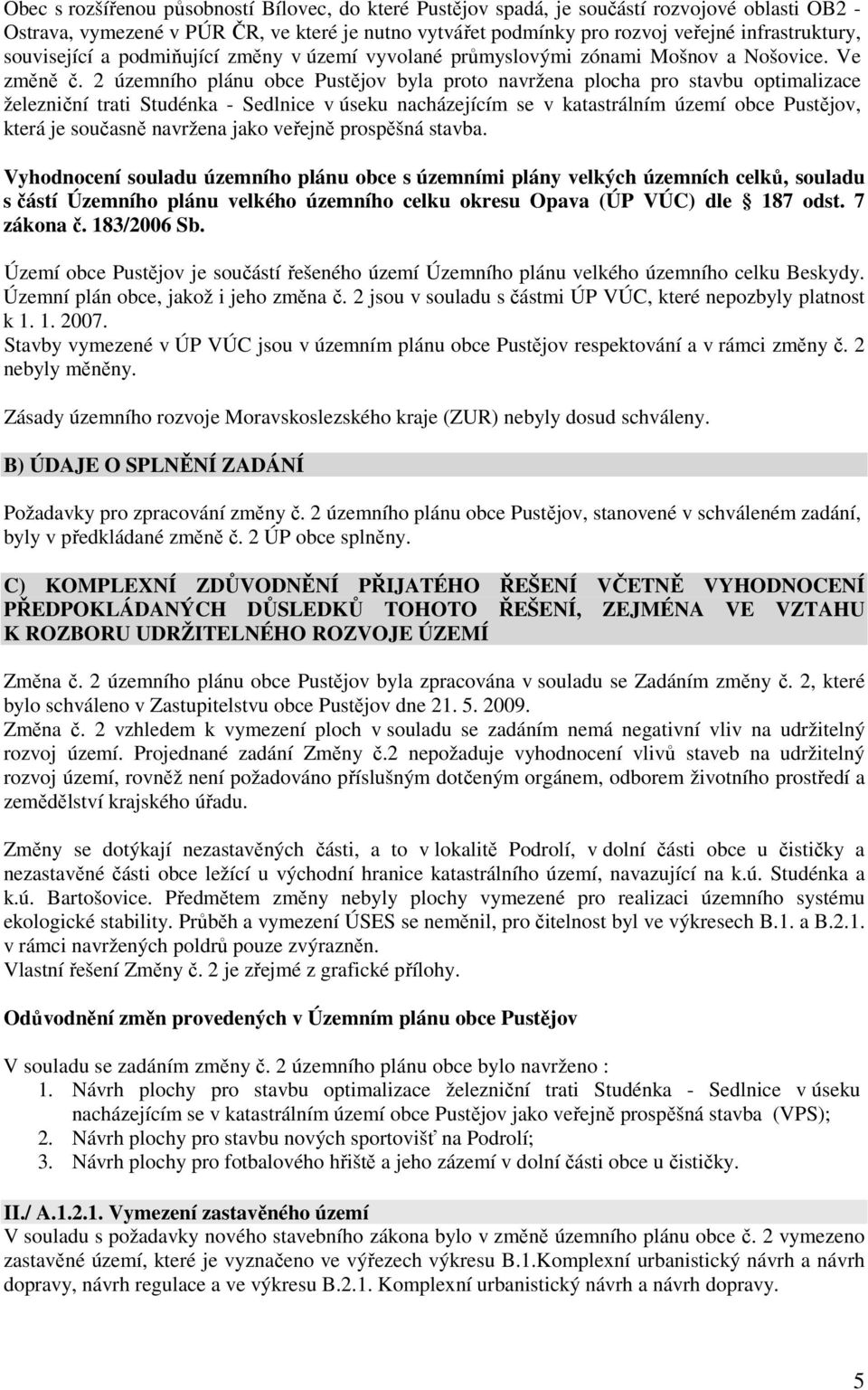 2 územního plánu obce Pustějov byla proto navržena ploc pro stavbu optimalizace železniční trati Studénka - Sedlnice v úseku nacházejícím se v katastrálním území obce Pustějov, která je současně