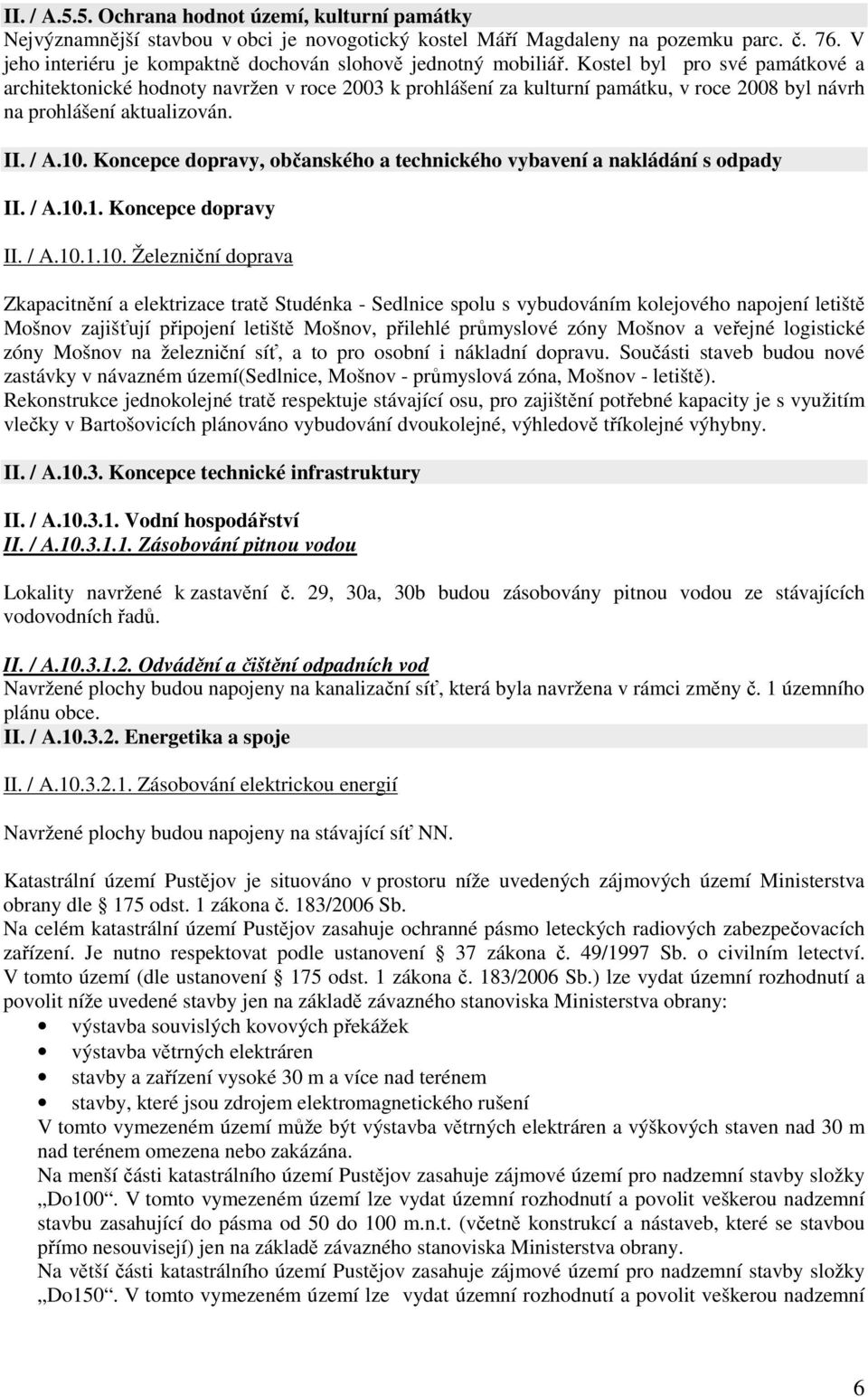 Kostel byl pro své památkové a architektonické hodnoty navržen v roce 2003 k prohlášení za kulturní památku, v roce 2008 byl návrh na prohlášení aktualizován. II. / A.10.