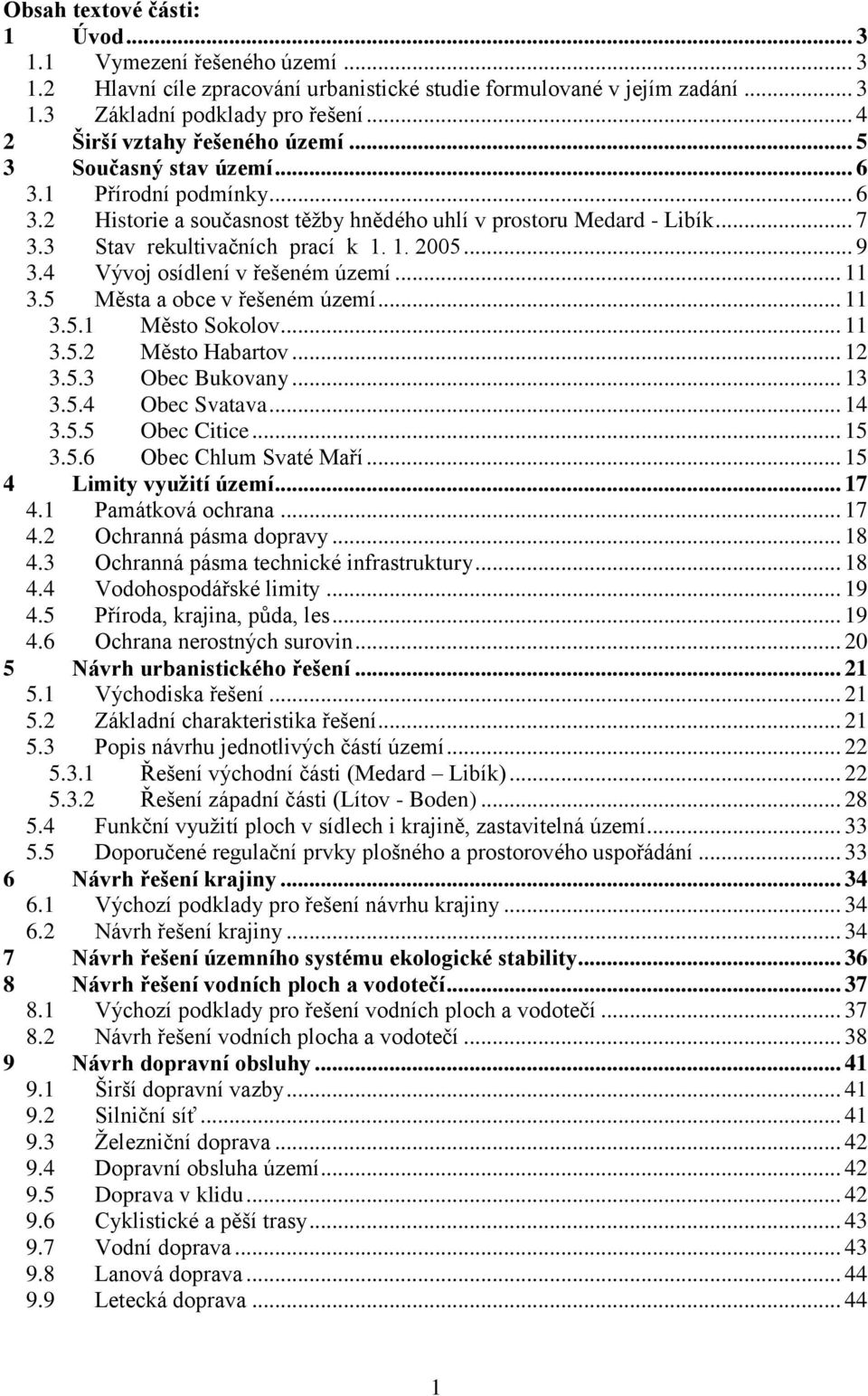 3 Stav rekultivačních prací k 1. 1. 2005... 9 3.4 Vývoj osídlení v řešeném území... 11 3.5 Města a obce v řešeném území... 11 3.5.1 Město Sokolov... 11 3.5.2 Město Habartov... 12 3.5.3 Obec Bukovany.