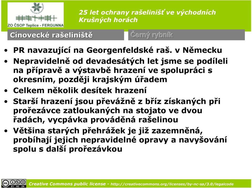 krajským úřadem Celkem několik desítek hrazení Starší hrazení jsou převážně z bříz získaných při prořezávce zatloukaných na