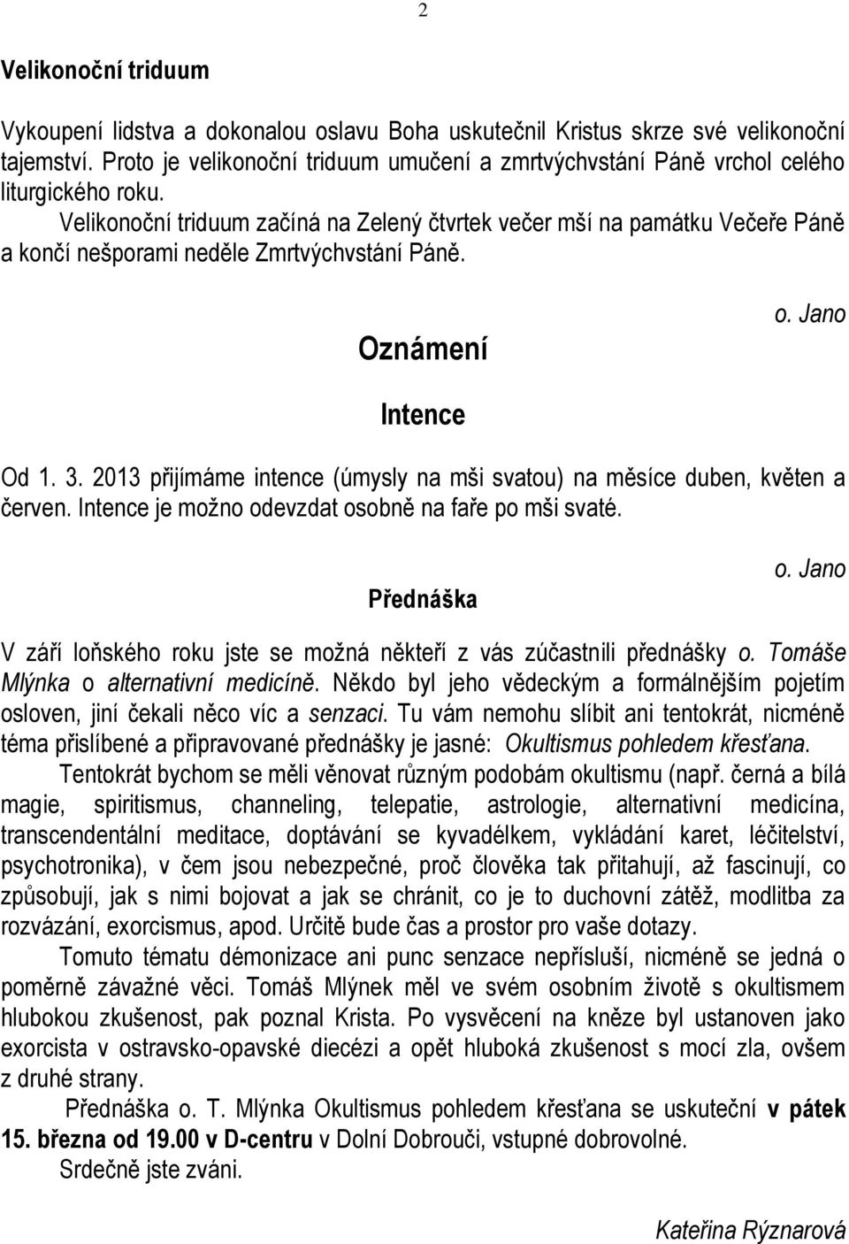 Velikonoční triduum začíná na Zelený čtvrtek večer mší na památku Večeře Páně a končí nešporami neděle Zmrtvýchvstání Páně. Oznámení o. Jano Intence Od 1. 3.