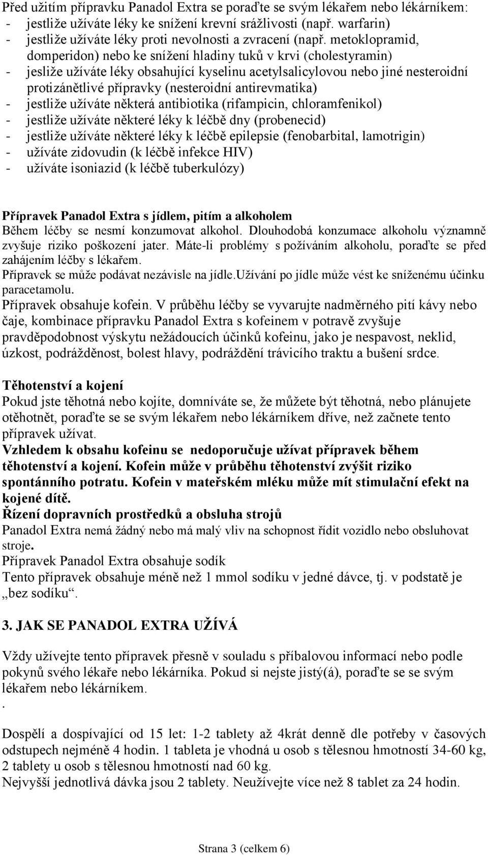 metoklopramid, domperidon) nebo ke snížení hladiny tuků v krvi (cholestyramin) - jesliže užíváte léky obsahující kyselinu acetylsalicylovou nebo jiné nesteroidní protizánětlivé přípravky (nesteroidní