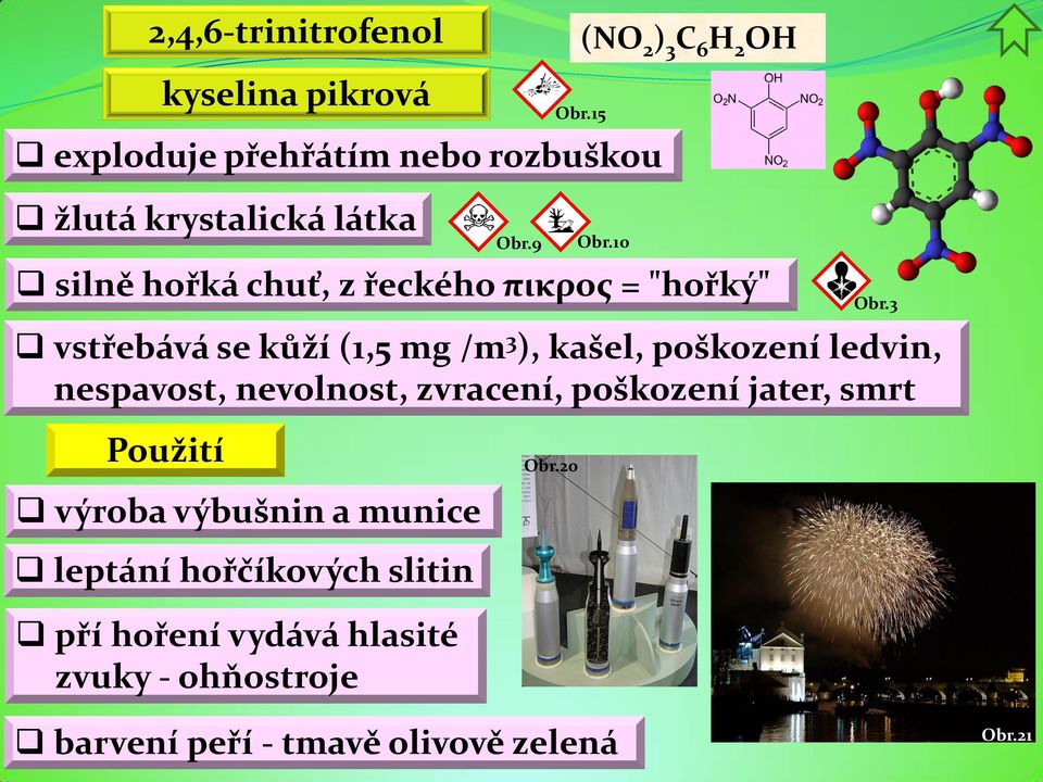 smrt Obr.9 Obr.15 Obr.10 silně hořká chuť, z řeckého πικρος = "hořký" Obr.3 Použití výroba výbušnin a munice Obr.