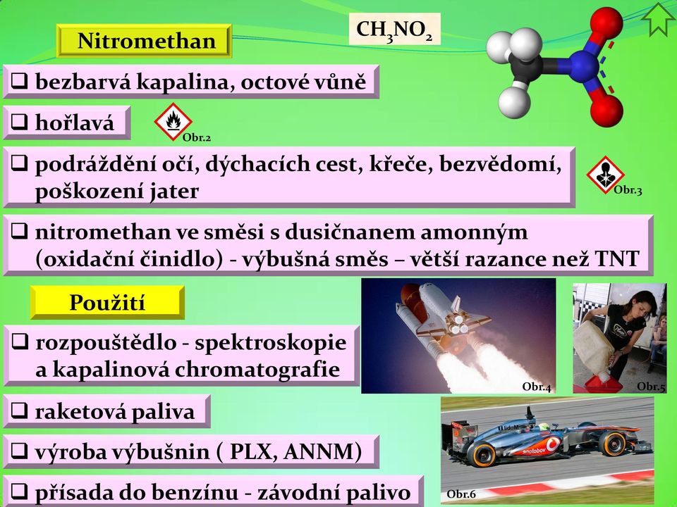 3 nitromethan ve směsi s dusičnanem amonným (oxidační činidlo) - výbušná směs větší razance než TNT