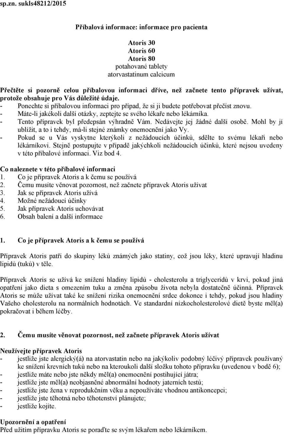 tento přípravek užívat, protože obsahuje pro Vás důležité údaje. - Ponechte si příbalovou informaci pro případ, že si ji budete potřebovat přečíst znovu.