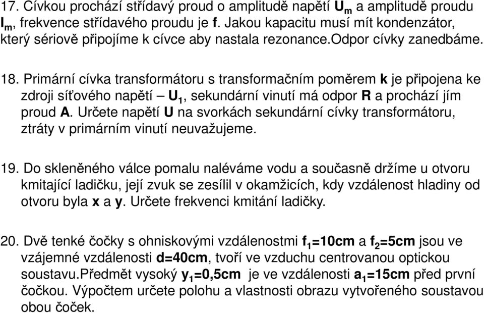 Primární cívka transformátoru s transformačním poměrem k je připojena ke zdroji síťového napětí U 1, sekundární vinutí má odpor R a prochází jím proud A.