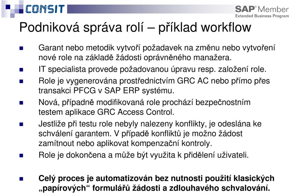 Nová, případně modifikovaná role prochází bezpečnostním testem aplikace GRC Access Control. Jestliže při testu role nebyly nalezeny konflikty, je odeslána ke schválení garantem.